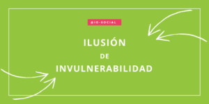 Lee más sobre el artículo Ilusión de Invulnerabilidad